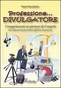 Professione divulgatore. I suggerimenti ai giovani di 11 esperti in comunicazione della scienza