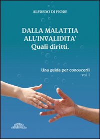 Dalla malattia all'invalidità. Quali diritti. Una guida per conoscerli. Vol. 1