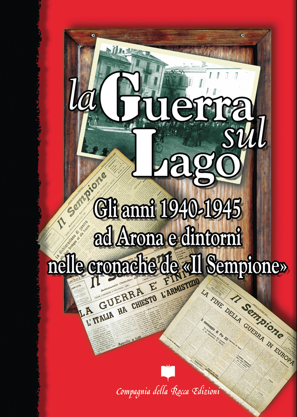 La guerra sul lago. Gli anni 1940-1945 ad Arona e dintorni nelle cronache de «Il Sempione»