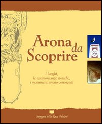 Arona da scoprire. I luoghi, le testimonianze storiche, i monumenti meno conosciuti