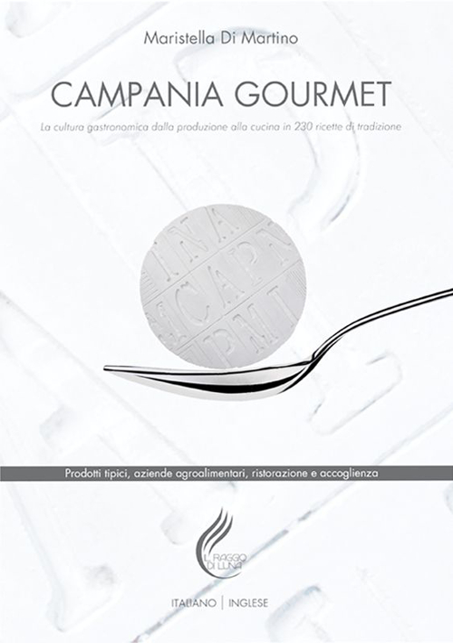 Campania gourmet. La cultura gastronomica dalla produzione alla tavola in 230 ricette di tradizione. Ediz. italiana e inglese