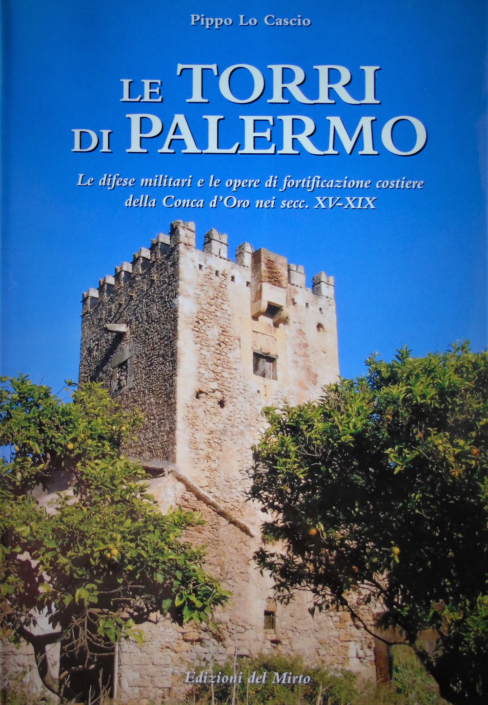 Le torri di Palermo. Le difese nelle opere di fortificazione costiera della Conca d'Oro nei sec. XV-XIX