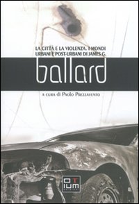 La città e la violenza. I mondi urbani e posturbani di James G. Ballard