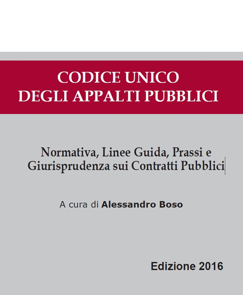 Codice Unico applati pubblici. Normativa, linee guida, giurisprudenza. Prassi degli appalti pubblici