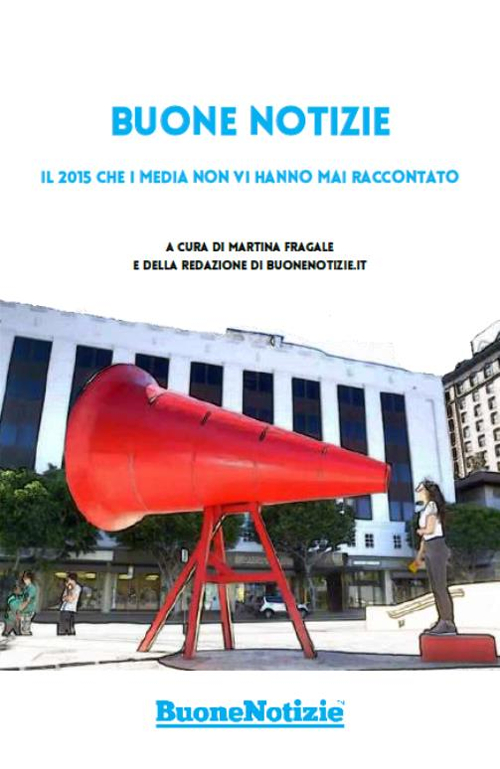 Buone notizie. Il 2015 che i media non vi hanno mai raccontato