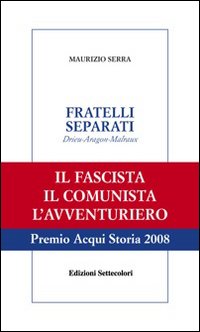 Fratelli separati. Drieu-Aragon-Malraux. Il fascista, il comunista, l'avventuriero