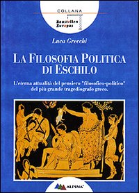 La filosofia politica di Eschilo. L'eterna attualità del pensiero «filosofico-politico» del più grande tragediografo greco