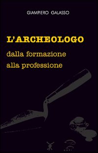 L'archeologo. Dalla formazione alla professione