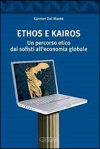 Ethos e Kairos. Un percorso etico dai sofisti all'economia globale