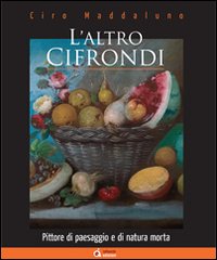 L'altro Cifrondi. Pittore di paesaggio e di natura morta