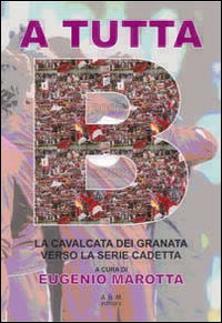 A tutta B. La cavalcata dei granata verso la serie cadetta