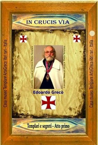 In crucis via. Templari e segreti, dottrina e simbolismo. Atto primo