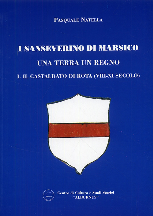 I Sanseverino di Marsico. Una terra un regno. Vol. 1: Il Gastaldo di Rota (VIII-XI secolo)