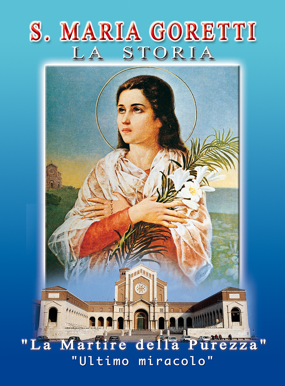 S. Maria Goretti. La storia. La martire della purezza. «Ultimo miracolo»
