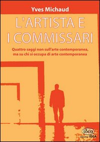 L'artista e i commissari. Quattro saggi non sull'arte contemporanea, ma su chi si occupa di arte contemporanea