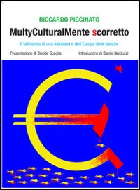 Multyculturalmente scorretto. Il fallimento di una ideologia e dell'Europa delle banche
