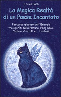 La magica realtà di un paese incantato. Percorso giocoso dell'energia tra spiriti della natura, feng shui, chakra, cristalli e... fantasia