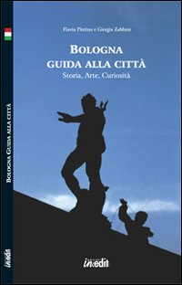 Bologna. Guida alla città. Storia, arte, curiosità
