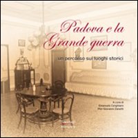 Padova e la Grande guerra. Un percorso sui luoghi storici