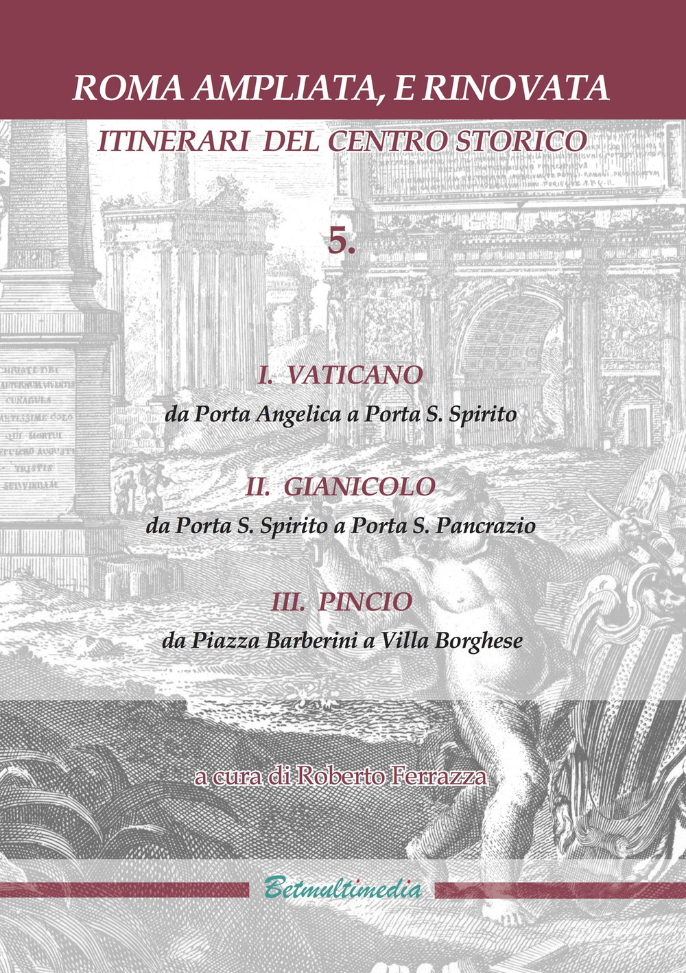 Roma ampliata, e rinovata. Itinerari del centro storico. Vol. 5