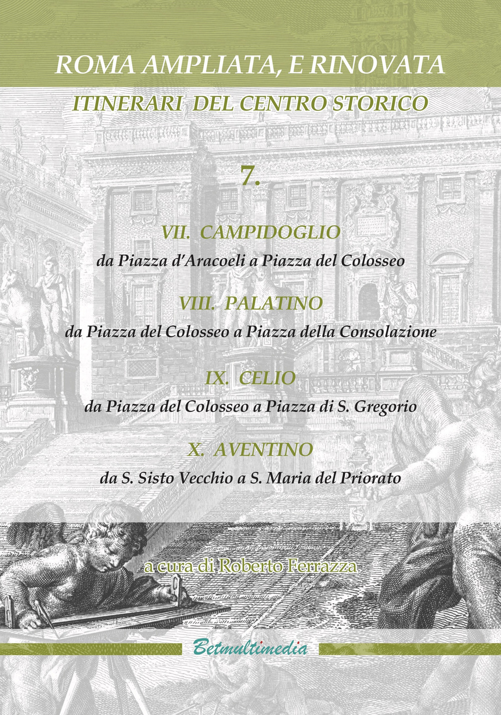 Roma ampliata, e rinovata. Itinerari del centro storico. Vol. 7