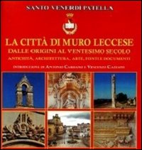 La città di muro leccese dalle origini al ventesimo secolo. Antichità, architettura, arte, fonti e documenti
