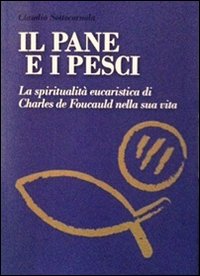 Il pane e i pesci. Vol. 1: La spiritualità eucaristica di Charles de Foucauld nella sua vita