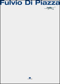 Fulvio Di Piazza. Catalogo della mostra personale (Palermo, 13 marzo-13 aprile 2010)