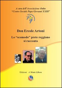 Don Ercole Artoni. Lo «scomodo» prete reggiano si racconta