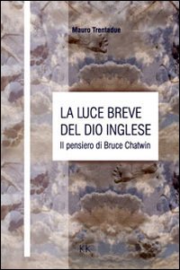 La luce breve del dio inglese. Il pensiero di Bruce Chatwin