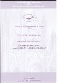 Nursing sensitive outcomes. È possibile misurare l'assistenza infermieristica? Atti convegno nazionale 2009 Consociazione nazionale delle associazioni infermiere-i