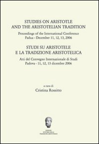 Studi su Aristotele e la tradizione aristotelica. Atti del Convegno internazionale di studi (Padova 11-13 dicembre 2006)