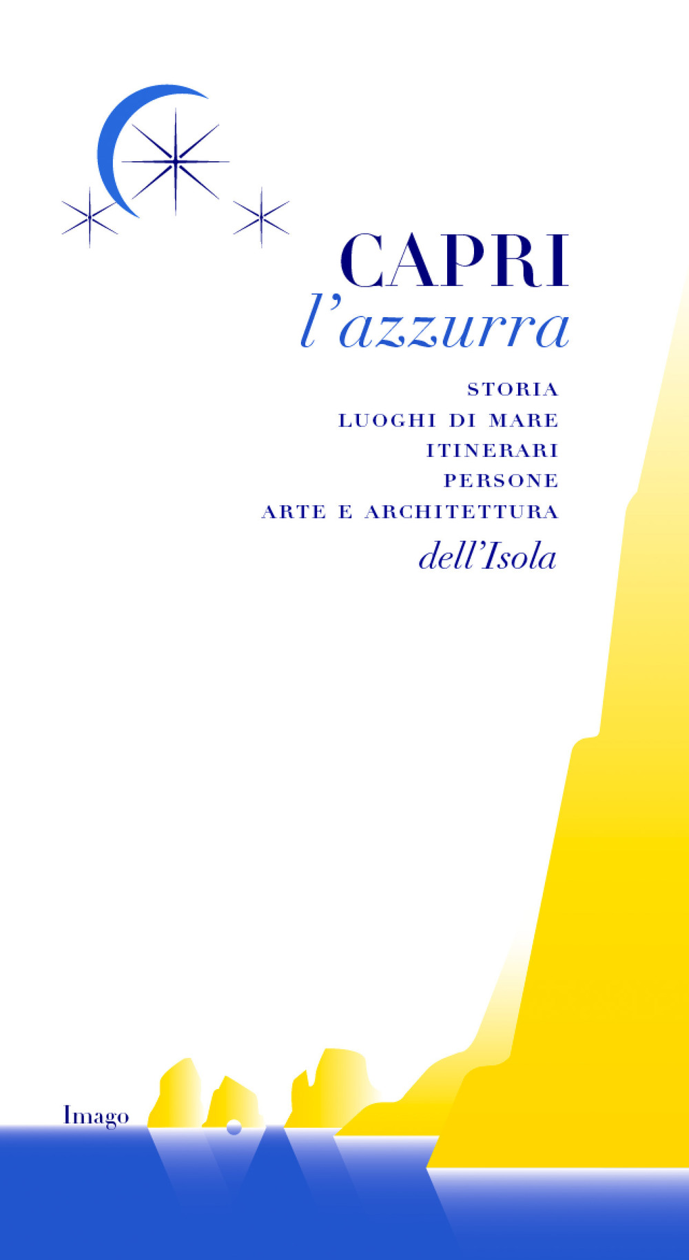 Capri l'azzurra. Storia Luoghi di mare itinerari persone arte e architettura dell'isola