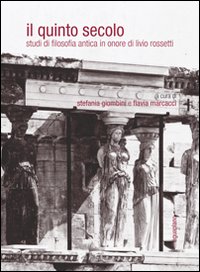 Il quinto secolo. Studi di filosofia antica in onore di Livio Rossetti