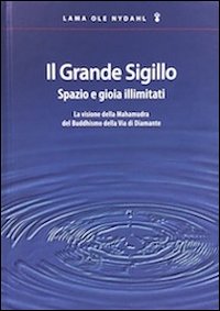 Il grande sigillo. Spazio e gioia illimitati. La visione della Mahamudra del buddhismo della Via di Diamante