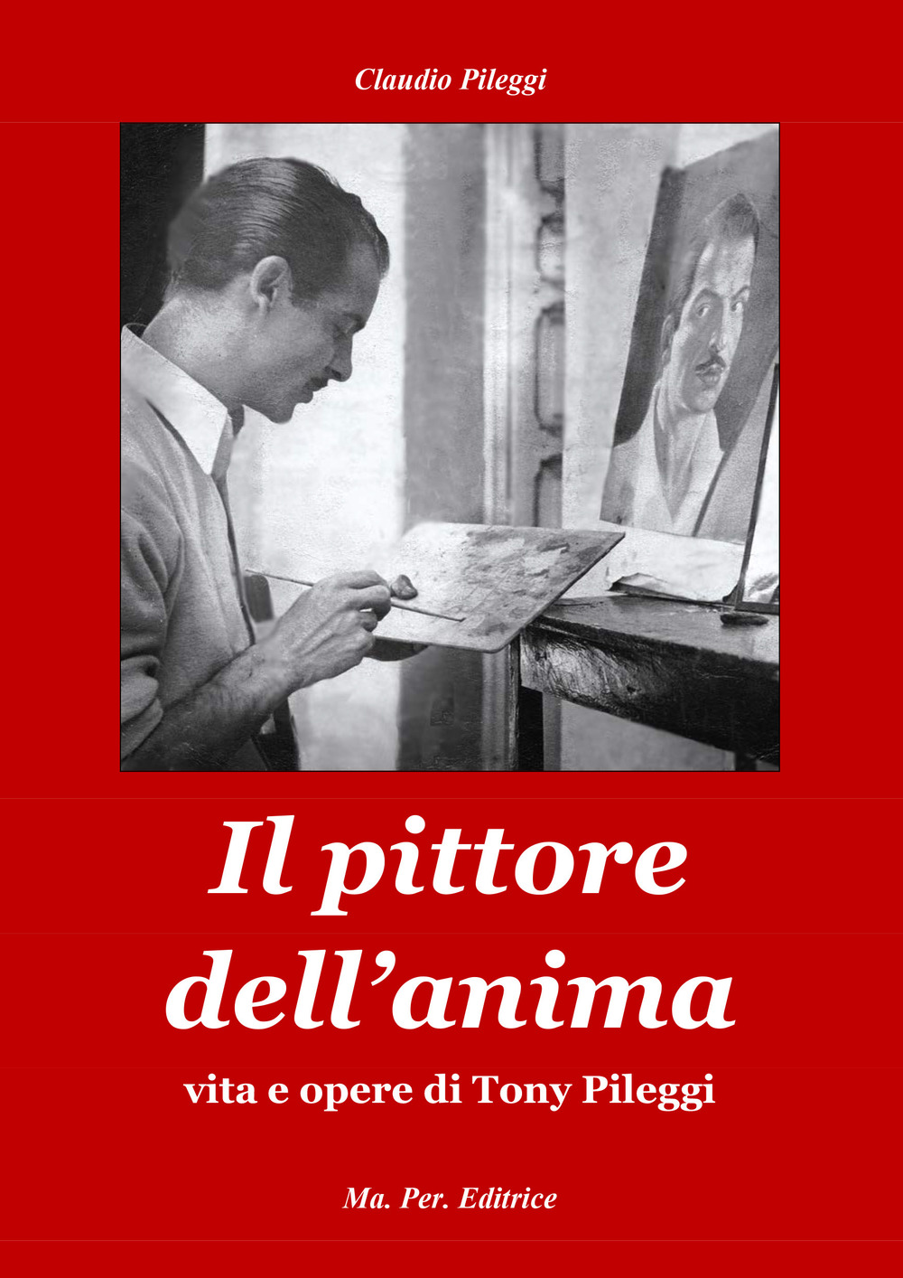 Il pittore dell'anima. Vita e opere di Tony Pileggi