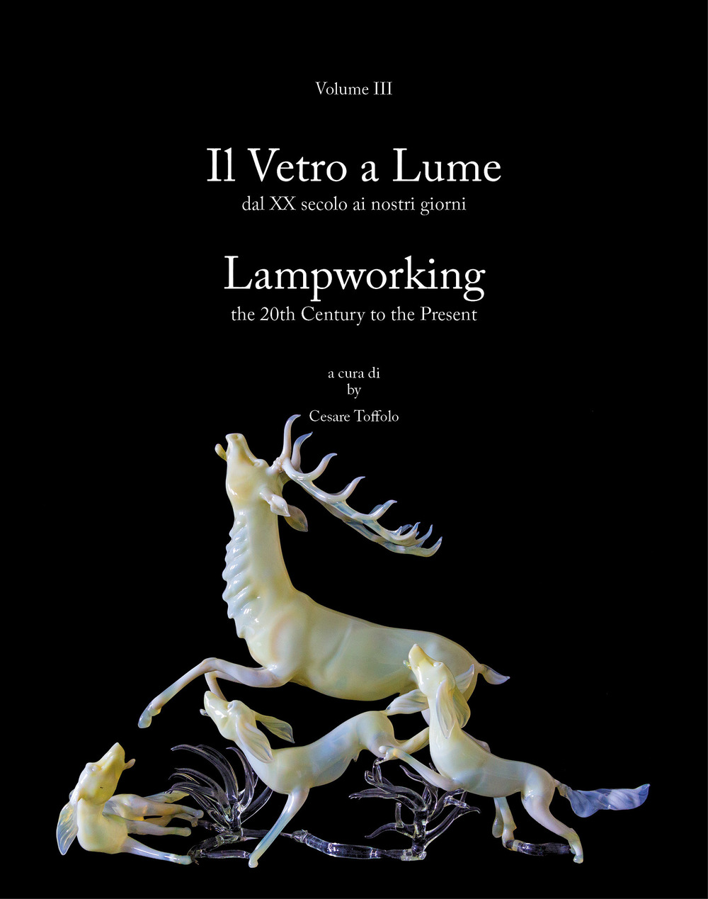 Il vetro a lume-Lampworking. Vol. 3: Dal XX secolo ai nostri giorni-The 20th Century to the Present