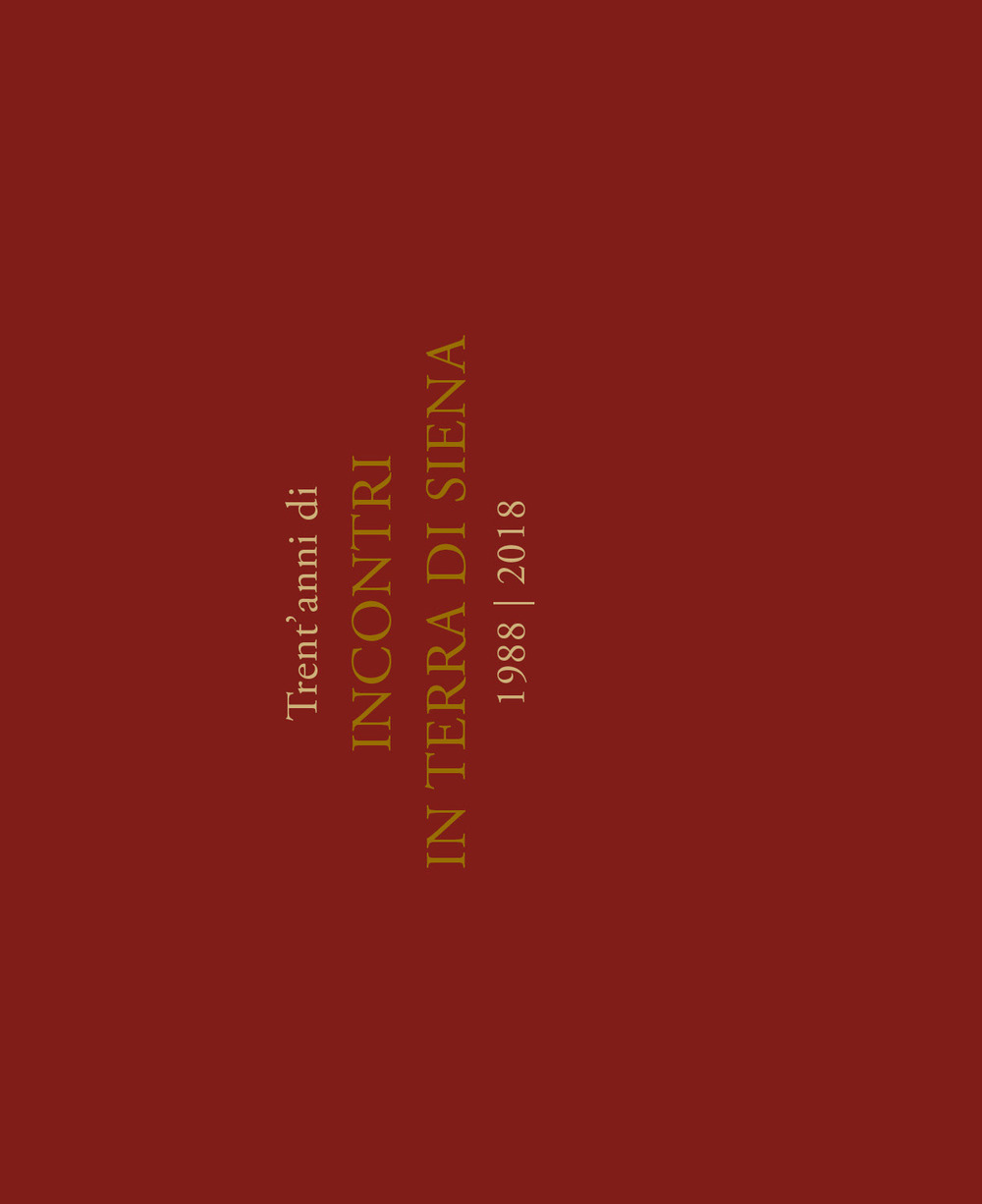 Trent'anni di incontri in terra di Siena 1988-2018. Ediz. italiana e inglese