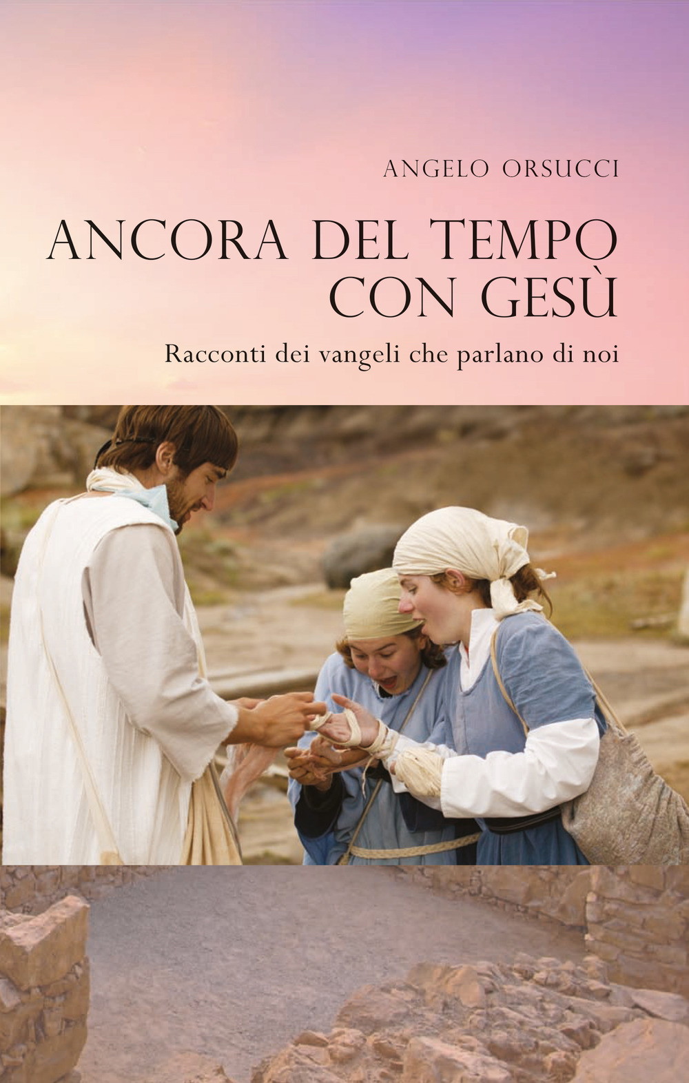 Ancora del tempo con Gesù. Racconti dei vangeli che parlano di noi