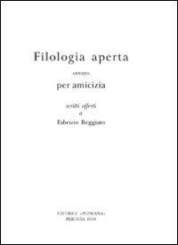 Filologia aperta ovvero per amicizia scritti offerti a Fabrizio Beggiato