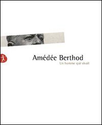 Amédée Berthod. Un homme qui vivait