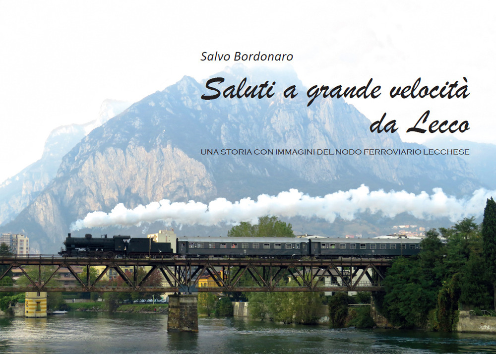 Saluti a grande velocità da Lecco. Una storia con immagini del nodo ferroviario lecchese