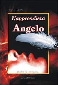 L'apprendista Angelo. Quando la vita sembrava finita...