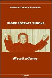 Padre Socrate Sipione. Gli occhi dell'amore