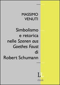 Simbolismo e retorica nelle Szenen aus Goethes Faust di Robert Schumann