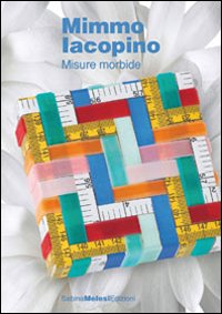 Mimmo Iacopino. Misure morbide