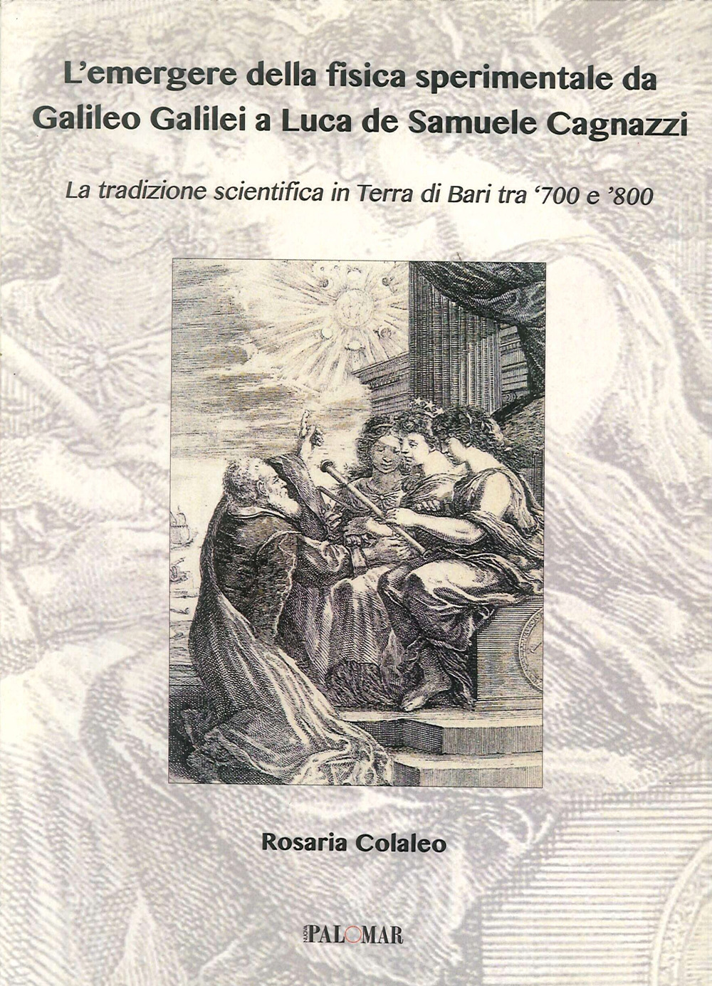 L'emergere della fisica sperimentale da Galilei Galileo a Luca de Samuele Cagnazzi. La tradizione scientifica in terra di Bari tra '700 e '800