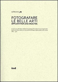 Fotografare le belle arti. Appunti per una mostra. Catalogo della mostra (Roma, 10 maggio-28 giugno 2013)