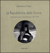 Le Repubbliche delle donne. Monachesimo femminile nel mondo 1967-1999