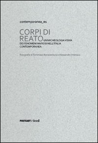 Corpi di reato. Un'archeologia visiva dei fenomeni mafiosi nell'Italia contemporanea. Catalogo della mostra (Roma, 18 ottobre-23 novembre 2012)